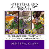 Book cover of '475 Herbal and Aromatherapy Recipes' by Demetria Clark with images of herbs and oils.