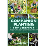 Companion Planting for Beginners: Practical Guide to Organic Gardening. How to Reduce Pests and Fight Disease Without Chemicals. Crop Rotation can be - Paperback