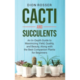 Cacti and Succulents: An In-Depth Guide to Maximizing Yield, Quality, and Beauty, Along with the Best Companion Plants for Beginners - Hardcover